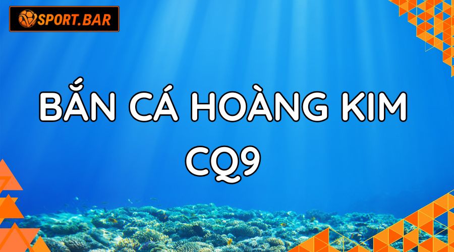 Bắn Cá Hoàng Kim CQ9 Vsport