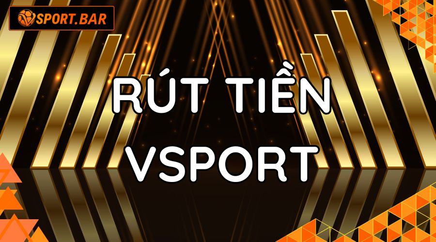 Hướng dẫn Rút Tiền Vsport